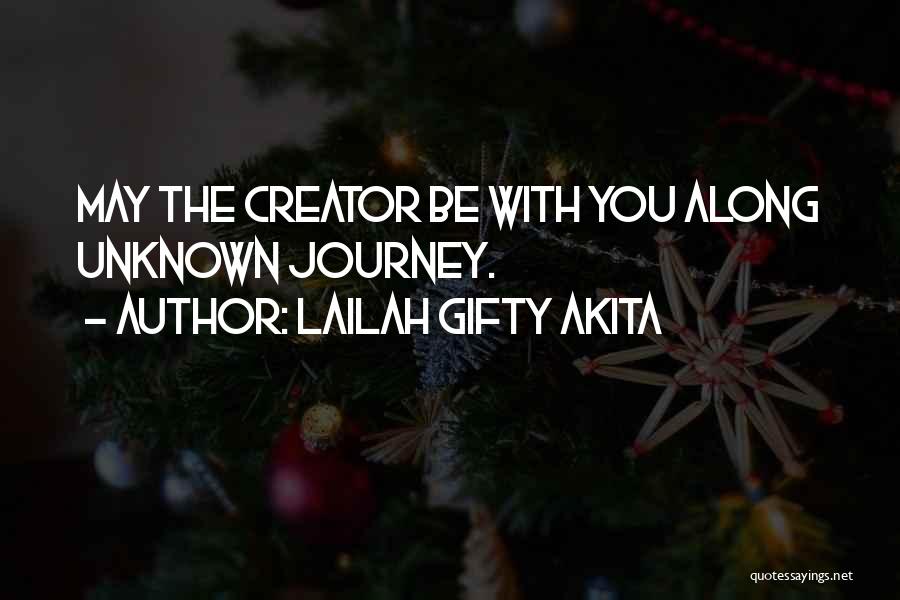 Lailah Gifty Akita Quotes: May The Creator Be With You Along Unknown Journey.