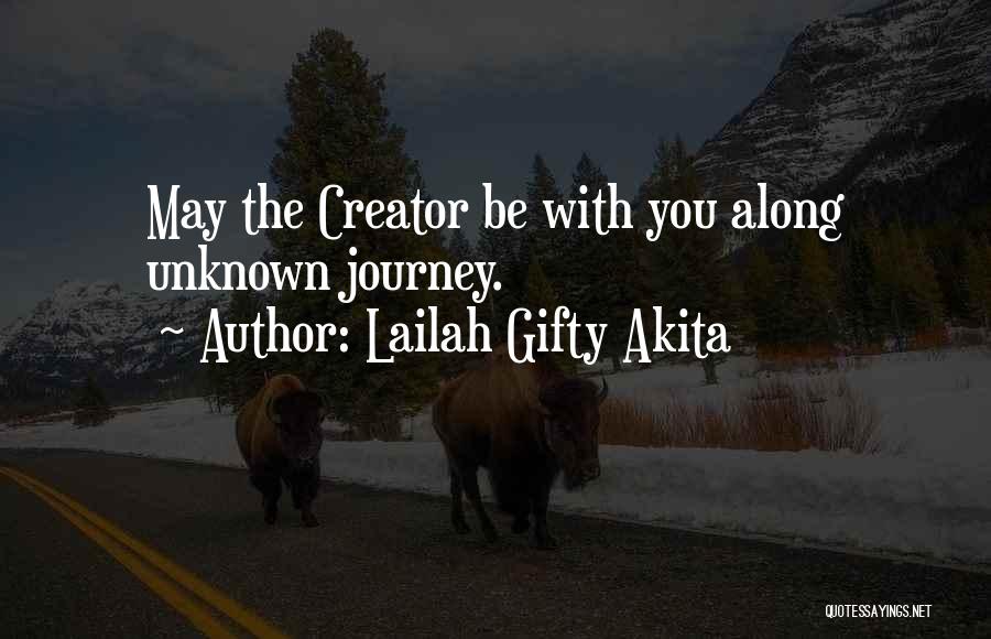 Lailah Gifty Akita Quotes: May The Creator Be With You Along Unknown Journey.