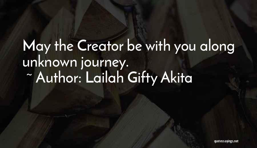 Lailah Gifty Akita Quotes: May The Creator Be With You Along Unknown Journey.