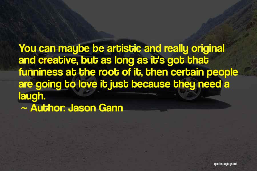 Jason Gann Quotes: You Can Maybe Be Artistic And Really Original And Creative, But As Long As It's Got That Funniness At The