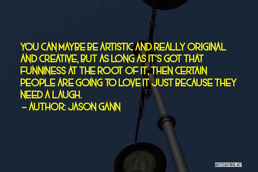 Jason Gann Quotes: You Can Maybe Be Artistic And Really Original And Creative, But As Long As It's Got That Funniness At The