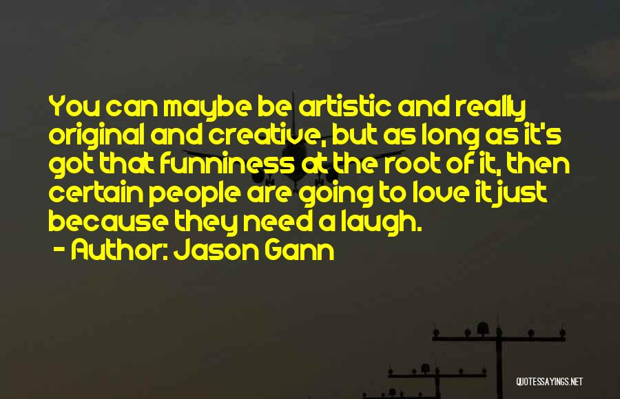 Jason Gann Quotes: You Can Maybe Be Artistic And Really Original And Creative, But As Long As It's Got That Funniness At The