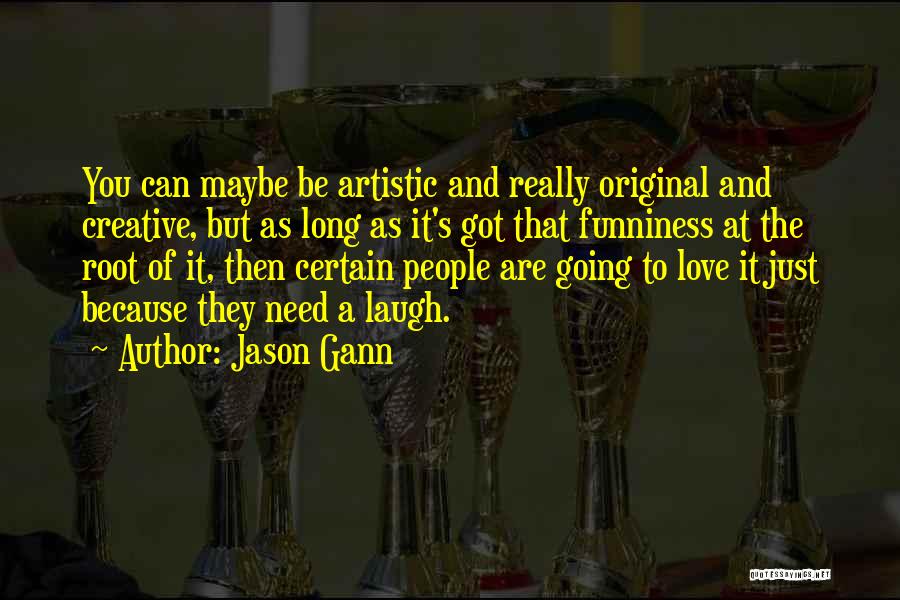 Jason Gann Quotes: You Can Maybe Be Artistic And Really Original And Creative, But As Long As It's Got That Funniness At The