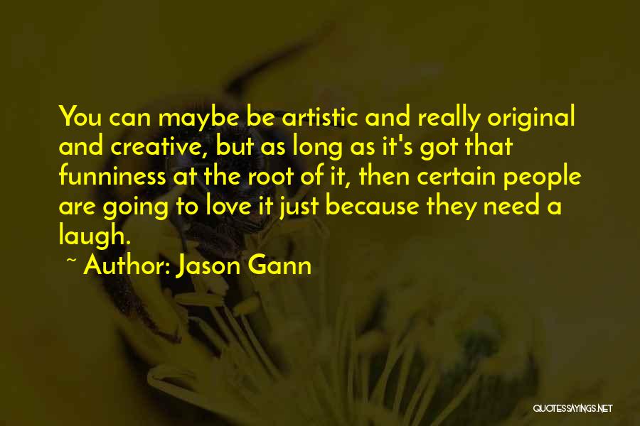 Jason Gann Quotes: You Can Maybe Be Artistic And Really Original And Creative, But As Long As It's Got That Funniness At The