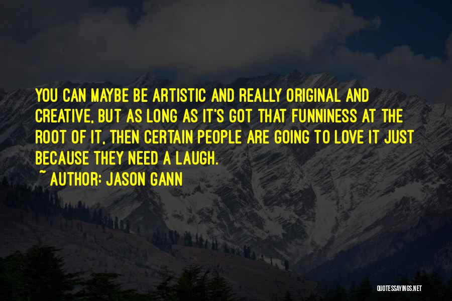 Jason Gann Quotes: You Can Maybe Be Artistic And Really Original And Creative, But As Long As It's Got That Funniness At The