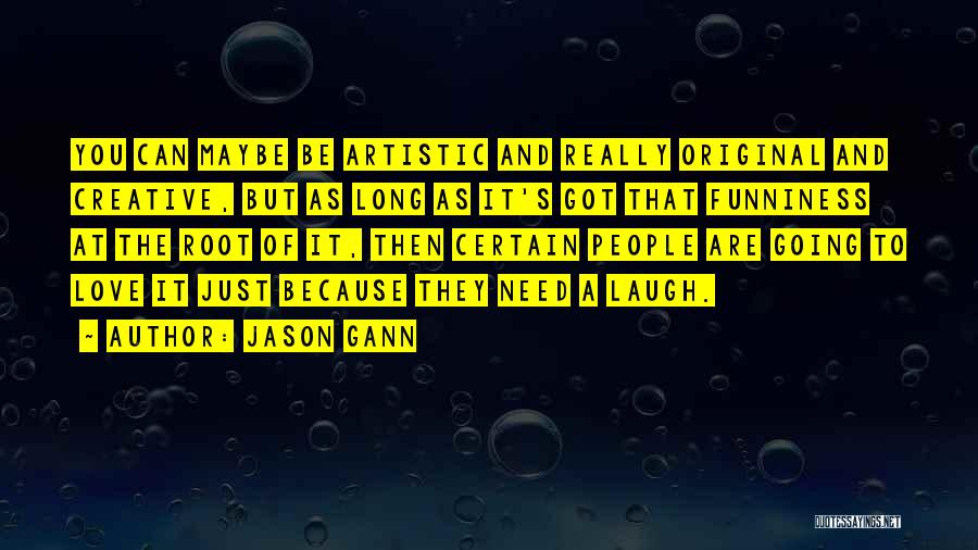 Jason Gann Quotes: You Can Maybe Be Artistic And Really Original And Creative, But As Long As It's Got That Funniness At The