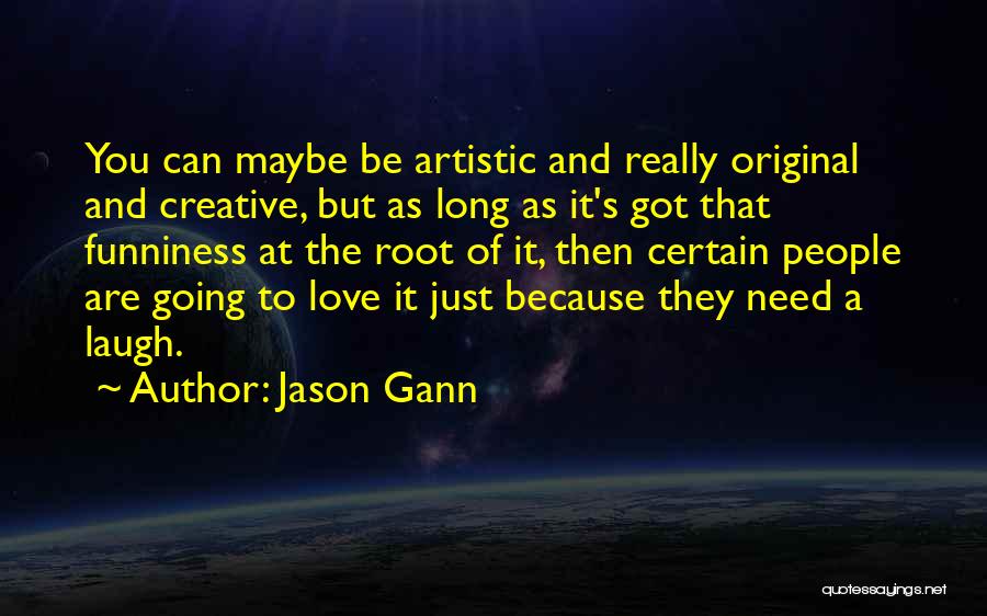 Jason Gann Quotes: You Can Maybe Be Artistic And Really Original And Creative, But As Long As It's Got That Funniness At The