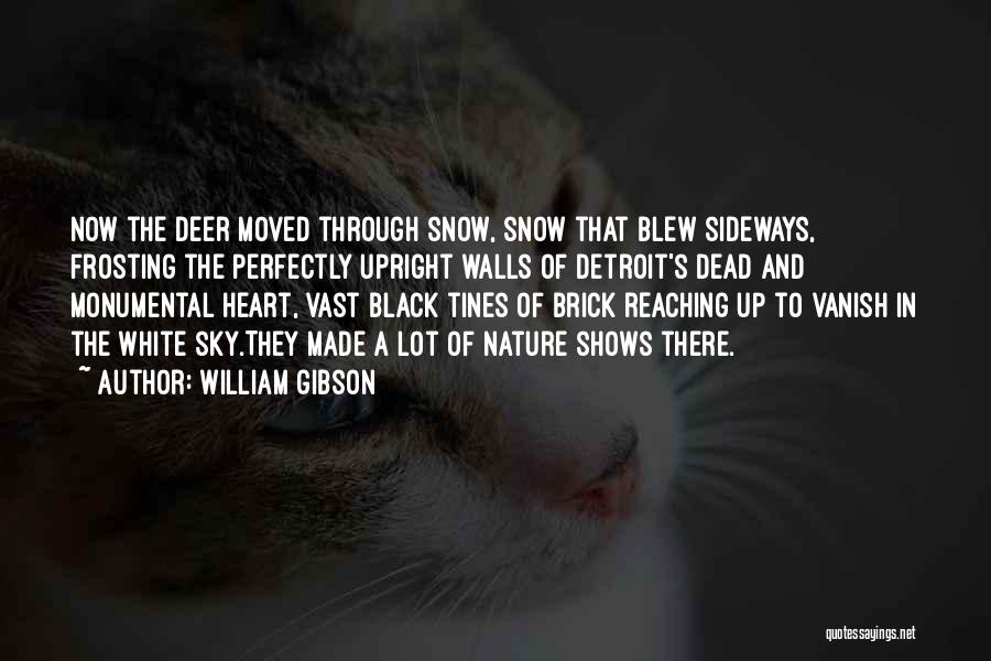 William Gibson Quotes: Now The Deer Moved Through Snow, Snow That Blew Sideways, Frosting The Perfectly Upright Walls Of Detroit's Dead And Monumental