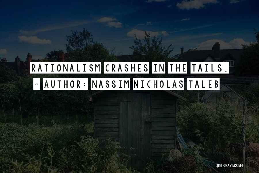 Nassim Nicholas Taleb Quotes: Rationalism Crashes In The Tails.