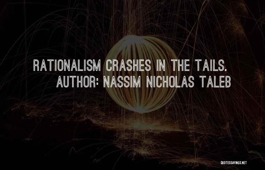Nassim Nicholas Taleb Quotes: Rationalism Crashes In The Tails.