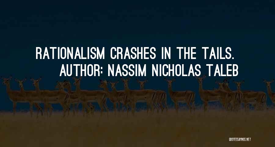 Nassim Nicholas Taleb Quotes: Rationalism Crashes In The Tails.