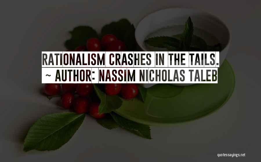 Nassim Nicholas Taleb Quotes: Rationalism Crashes In The Tails.