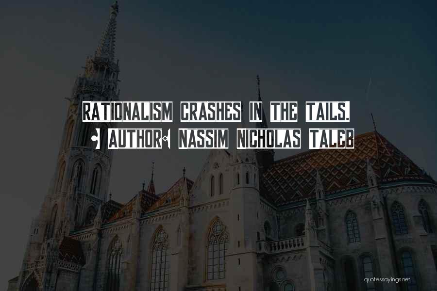 Nassim Nicholas Taleb Quotes: Rationalism Crashes In The Tails.