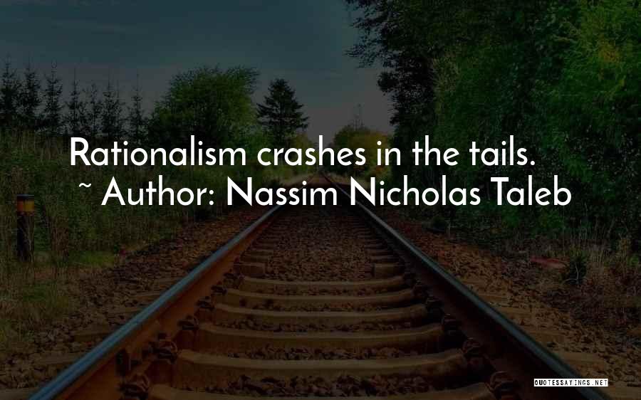 Nassim Nicholas Taleb Quotes: Rationalism Crashes In The Tails.