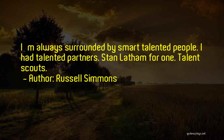 Russell Simmons Quotes: I'm Always Surrounded By Smart Talented People. I Had Talented Partners. Stan Latham For One. Talent Scouts.