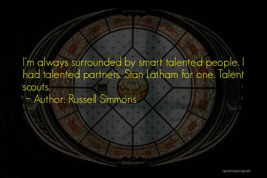 Russell Simmons Quotes: I'm Always Surrounded By Smart Talented People. I Had Talented Partners. Stan Latham For One. Talent Scouts.