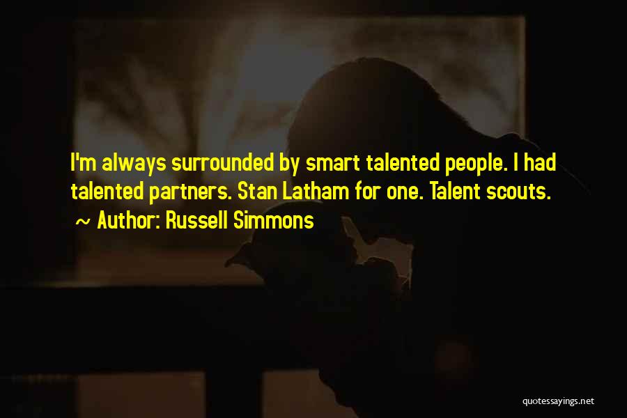 Russell Simmons Quotes: I'm Always Surrounded By Smart Talented People. I Had Talented Partners. Stan Latham For One. Talent Scouts.