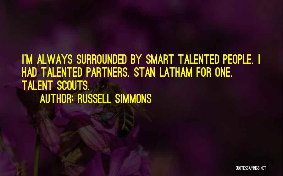 Russell Simmons Quotes: I'm Always Surrounded By Smart Talented People. I Had Talented Partners. Stan Latham For One. Talent Scouts.