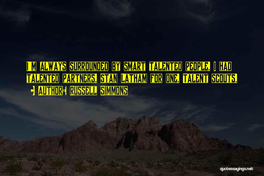 Russell Simmons Quotes: I'm Always Surrounded By Smart Talented People. I Had Talented Partners. Stan Latham For One. Talent Scouts.