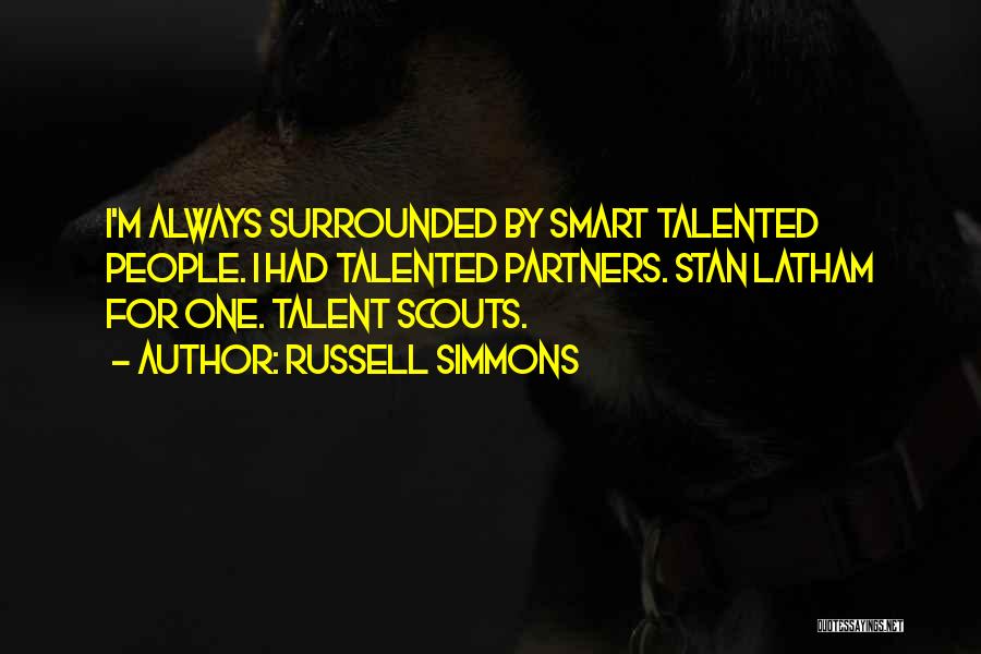 Russell Simmons Quotes: I'm Always Surrounded By Smart Talented People. I Had Talented Partners. Stan Latham For One. Talent Scouts.