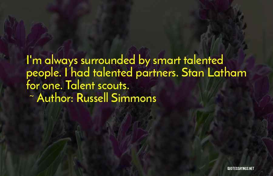 Russell Simmons Quotes: I'm Always Surrounded By Smart Talented People. I Had Talented Partners. Stan Latham For One. Talent Scouts.
