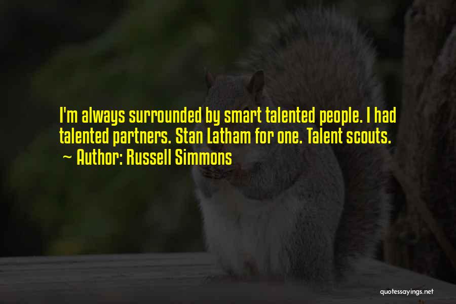 Russell Simmons Quotes: I'm Always Surrounded By Smart Talented People. I Had Talented Partners. Stan Latham For One. Talent Scouts.