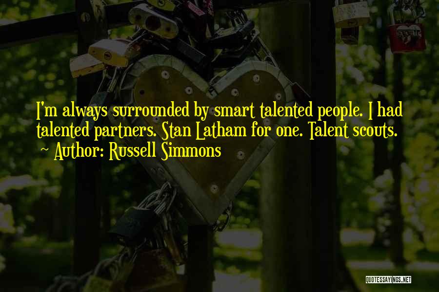 Russell Simmons Quotes: I'm Always Surrounded By Smart Talented People. I Had Talented Partners. Stan Latham For One. Talent Scouts.