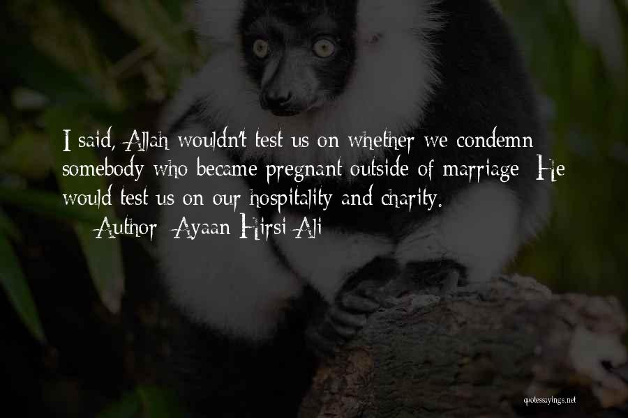 Ayaan Hirsi Ali Quotes: I Said, Allah Wouldn't Test Us On Whether We Condemn Somebody Who Became Pregnant Outside Of Marriage; He Would Test