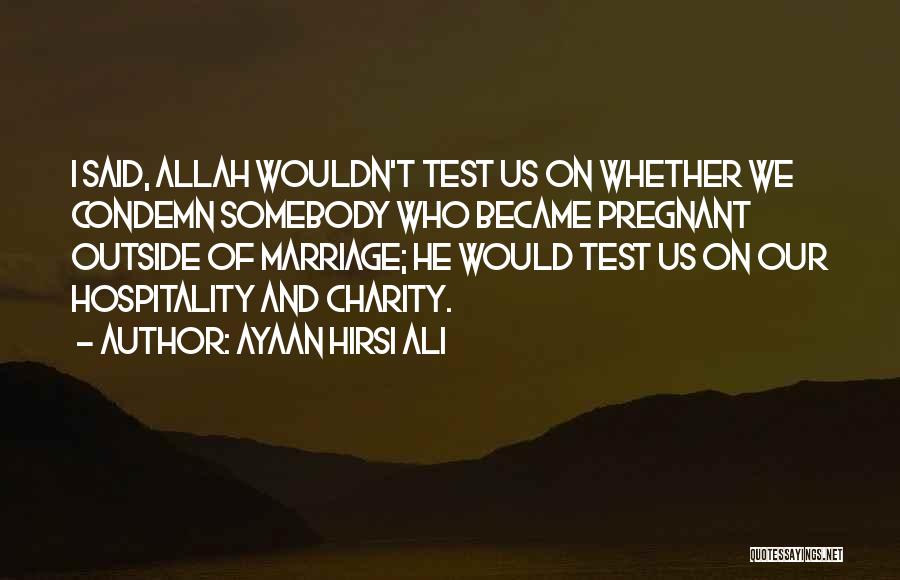 Ayaan Hirsi Ali Quotes: I Said, Allah Wouldn't Test Us On Whether We Condemn Somebody Who Became Pregnant Outside Of Marriage; He Would Test