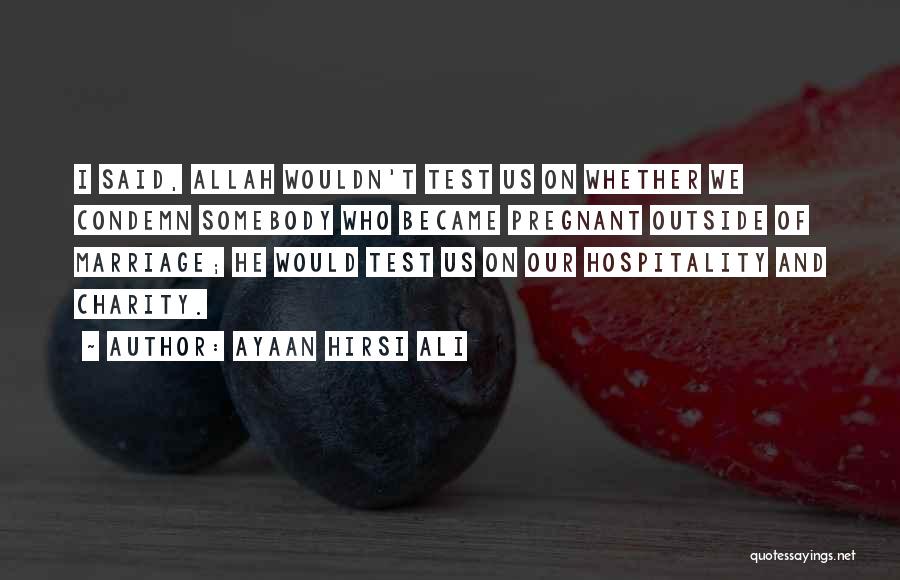 Ayaan Hirsi Ali Quotes: I Said, Allah Wouldn't Test Us On Whether We Condemn Somebody Who Became Pregnant Outside Of Marriage; He Would Test