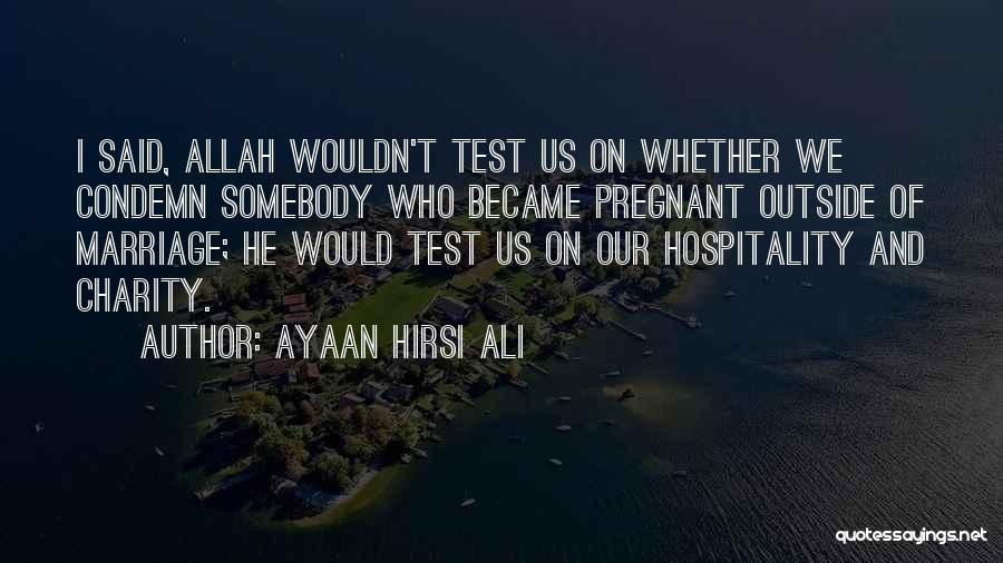 Ayaan Hirsi Ali Quotes: I Said, Allah Wouldn't Test Us On Whether We Condemn Somebody Who Became Pregnant Outside Of Marriage; He Would Test