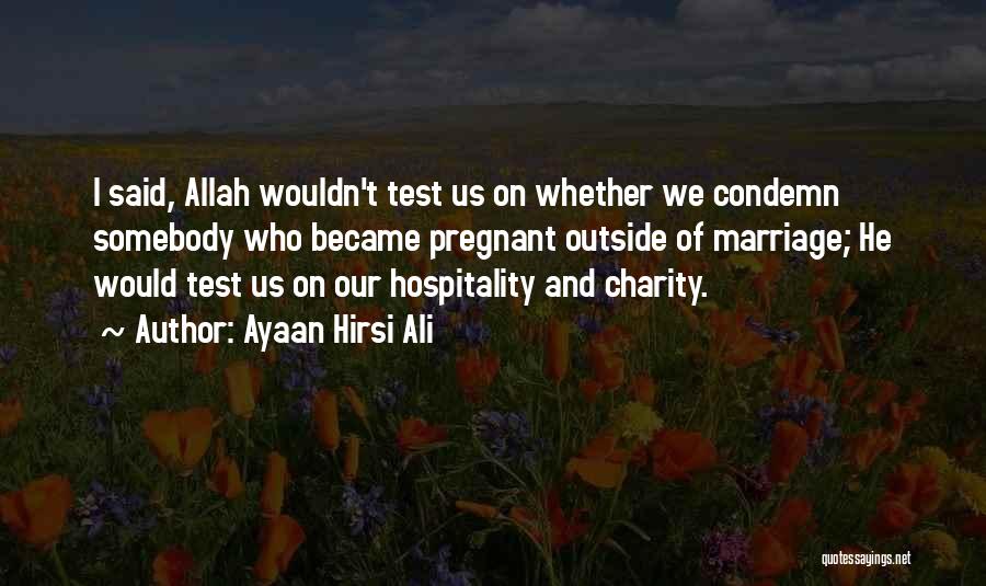 Ayaan Hirsi Ali Quotes: I Said, Allah Wouldn't Test Us On Whether We Condemn Somebody Who Became Pregnant Outside Of Marriage; He Would Test