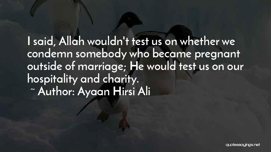 Ayaan Hirsi Ali Quotes: I Said, Allah Wouldn't Test Us On Whether We Condemn Somebody Who Became Pregnant Outside Of Marriage; He Would Test