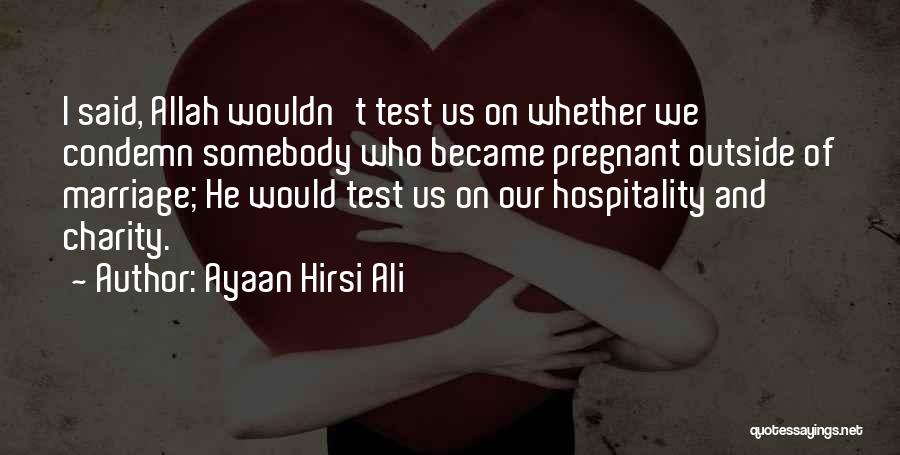 Ayaan Hirsi Ali Quotes: I Said, Allah Wouldn't Test Us On Whether We Condemn Somebody Who Became Pregnant Outside Of Marriage; He Would Test