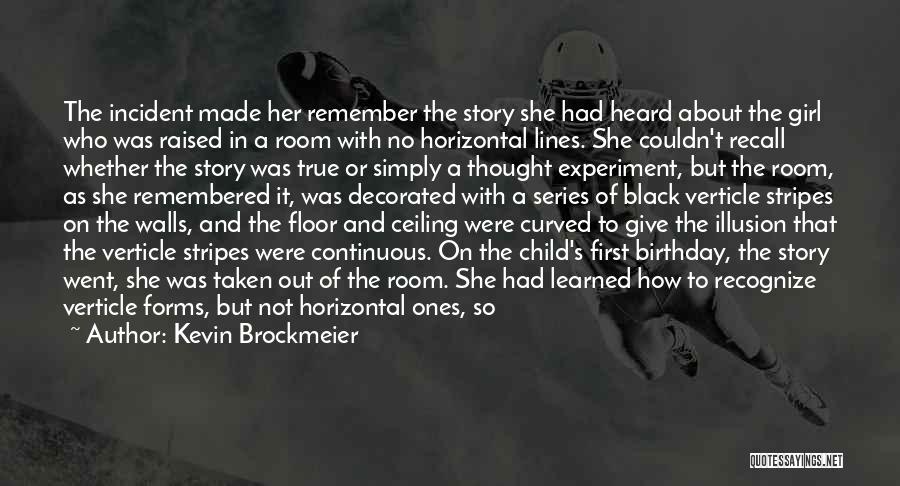 Kevin Brockmeier Quotes: The Incident Made Her Remember The Story She Had Heard About The Girl Who Was Raised In A Room With