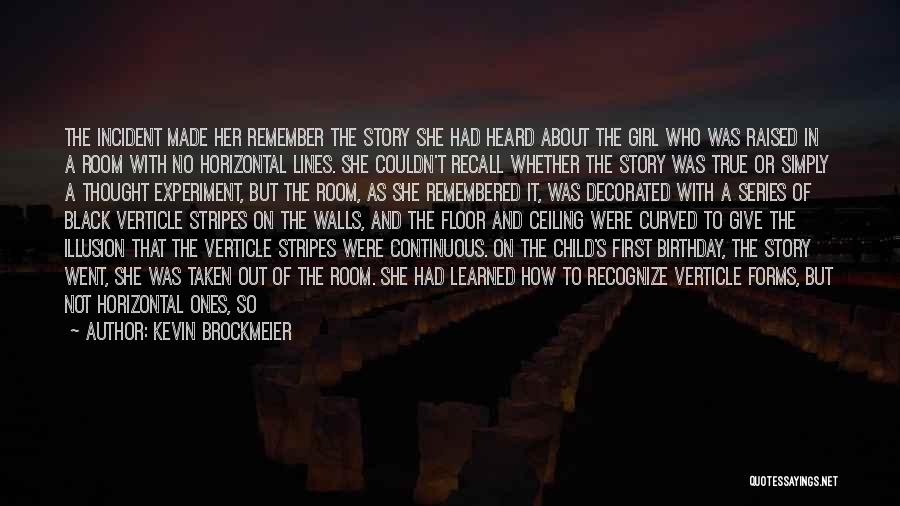 Kevin Brockmeier Quotes: The Incident Made Her Remember The Story She Had Heard About The Girl Who Was Raised In A Room With