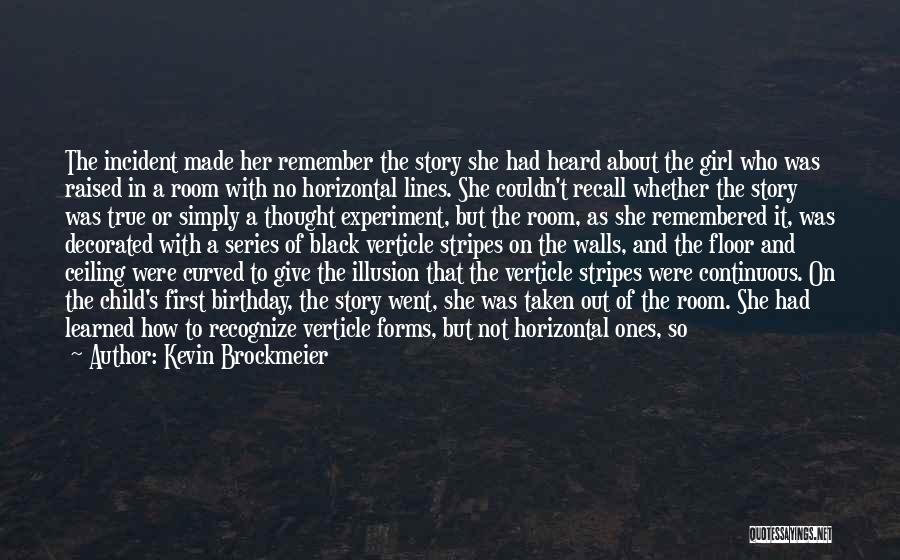 Kevin Brockmeier Quotes: The Incident Made Her Remember The Story She Had Heard About The Girl Who Was Raised In A Room With