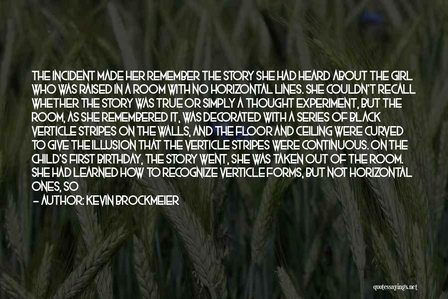 Kevin Brockmeier Quotes: The Incident Made Her Remember The Story She Had Heard About The Girl Who Was Raised In A Room With