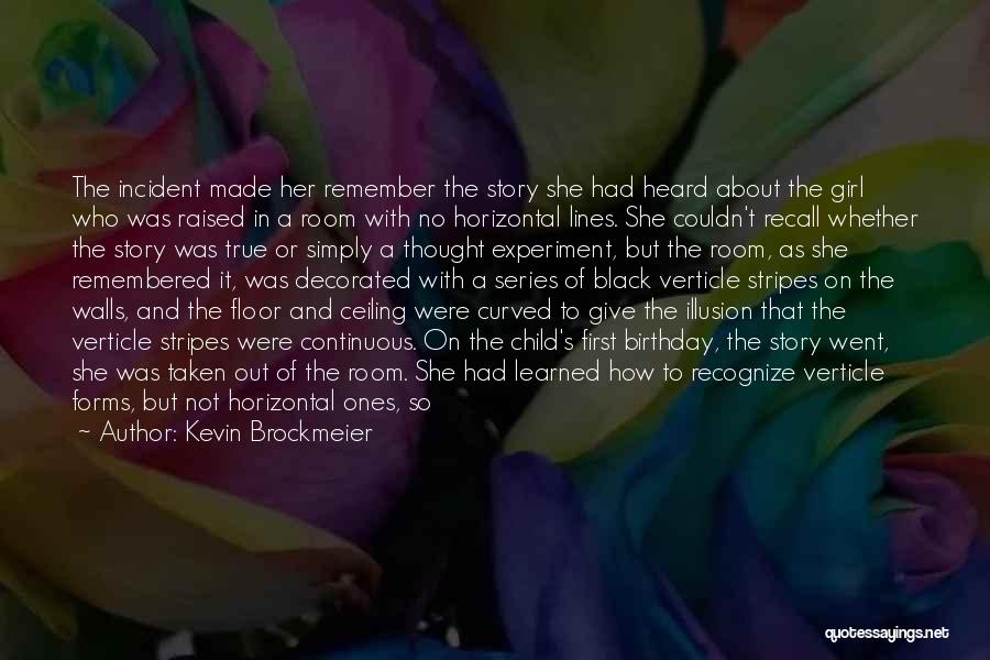 Kevin Brockmeier Quotes: The Incident Made Her Remember The Story She Had Heard About The Girl Who Was Raised In A Room With