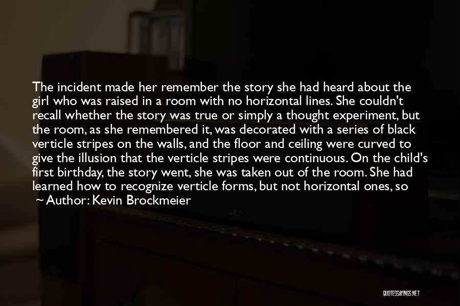 Kevin Brockmeier Quotes: The Incident Made Her Remember The Story She Had Heard About The Girl Who Was Raised In A Room With