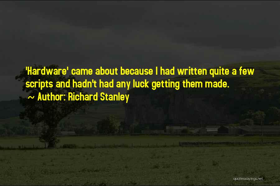 Richard Stanley Quotes: 'hardware' Came About Because I Had Written Quite A Few Scripts And Hadn't Had Any Luck Getting Them Made.