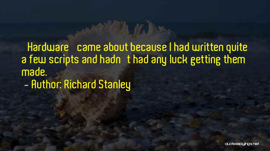 Richard Stanley Quotes: 'hardware' Came About Because I Had Written Quite A Few Scripts And Hadn't Had Any Luck Getting Them Made.