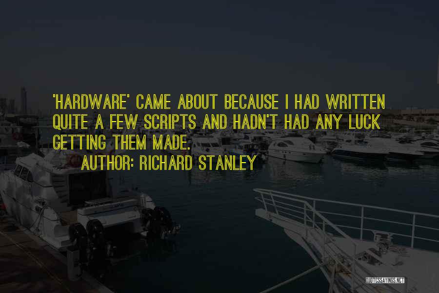 Richard Stanley Quotes: 'hardware' Came About Because I Had Written Quite A Few Scripts And Hadn't Had Any Luck Getting Them Made.