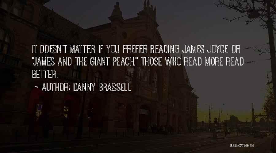 Danny Brassell Quotes: It Doesn't Matter If You Prefer Reading James Joyce Or James And The Giant Peach. Those Who Read More Read