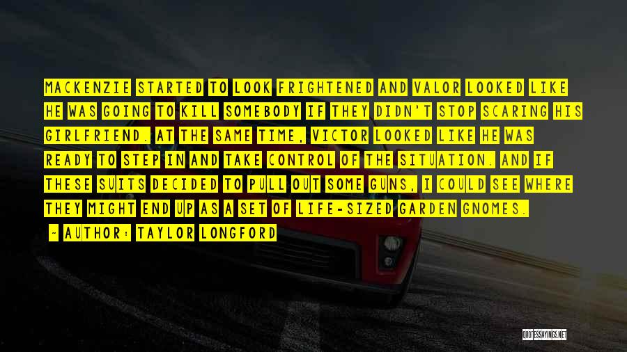 Taylor Longford Quotes: Mackenzie Started To Look Frightened And Valor Looked Like He Was Going To Kill Somebody If They Didn't Stop Scaring