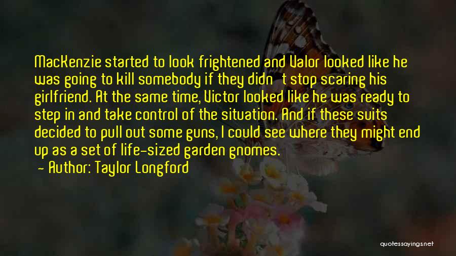 Taylor Longford Quotes: Mackenzie Started To Look Frightened And Valor Looked Like He Was Going To Kill Somebody If They Didn't Stop Scaring