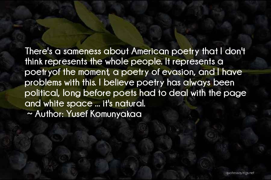 Yusef Komunyakaa Quotes: There's A Sameness About American Poetry That I Don't Think Represents The Whole People. It Represents A Poetryof The Moment,