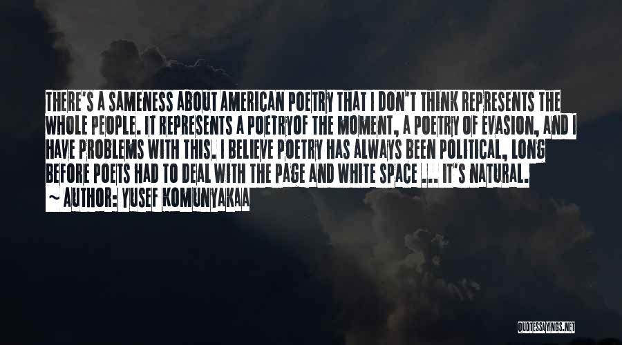 Yusef Komunyakaa Quotes: There's A Sameness About American Poetry That I Don't Think Represents The Whole People. It Represents A Poetryof The Moment,