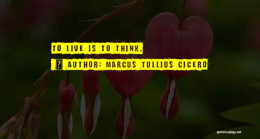 Marcus Tullius Cicero Quotes: To Live Is To Think.