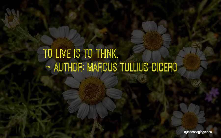 Marcus Tullius Cicero Quotes: To Live Is To Think.